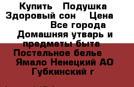 Купить : Подушка «Здоровый сон» › Цена ­ 20 310 - Все города Домашняя утварь и предметы быта » Постельное белье   . Ямало-Ненецкий АО,Губкинский г.